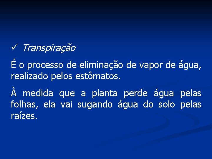 ü Transpiração É o processo de eliminação de vapor de água, realizado pelos estômatos.