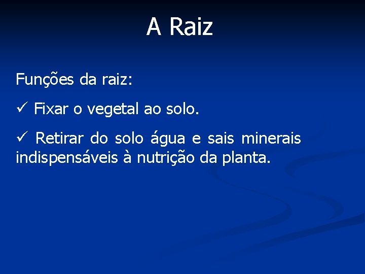 A Raiz Funções da raiz: ü Fixar o vegetal ao solo. ü Retirar do