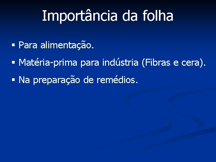 Importância da folha § Para alimentação. § Matéria-prima para indústria (Fibras e cera). §