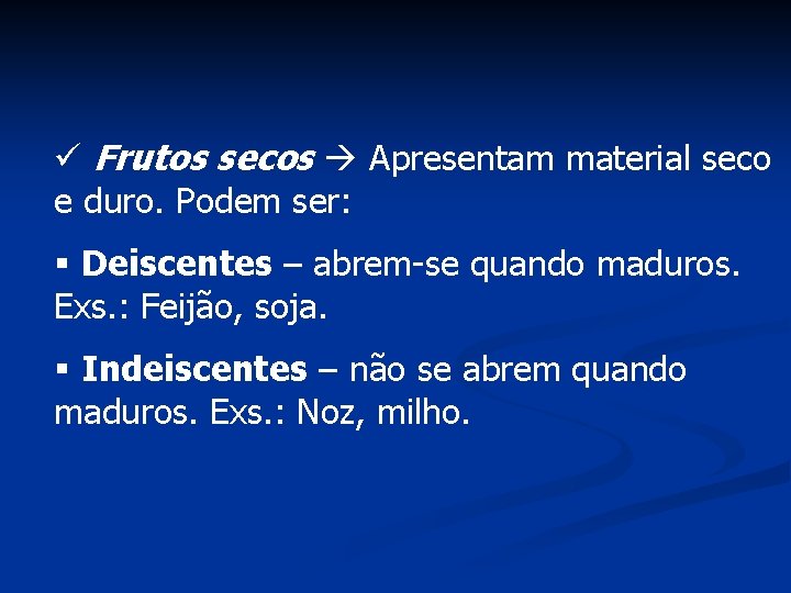 ü Frutos secos Apresentam material seco e duro. Podem ser: § Deiscentes – abrem-se