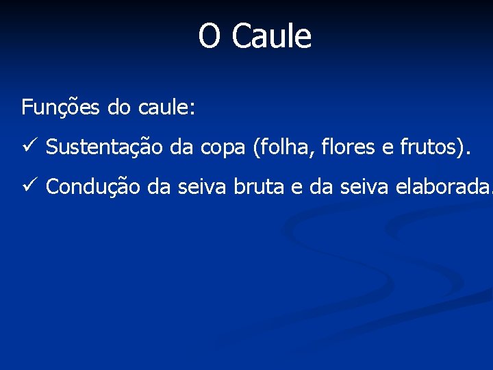 O Caule Funções do caule: ü Sustentação da copa (folha, flores e frutos). ü