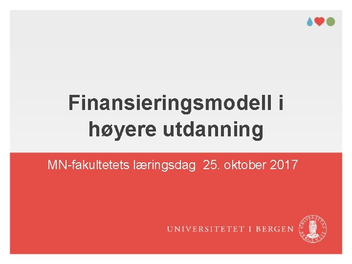 Finansieringsmodell i høyere utdanning MN-fakultetets læringsdag 25. oktober 2017 