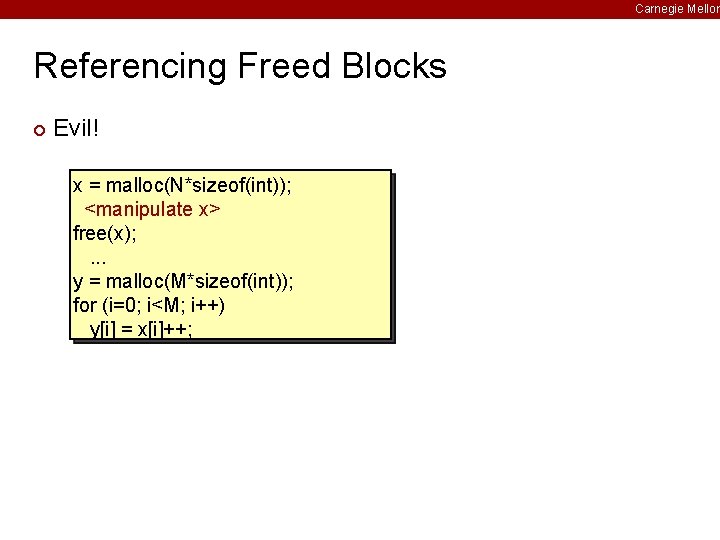 Carnegie Mellon Referencing Freed Blocks ¢ Evil! x = malloc(N*sizeof(int)); <manipulate x> free(x); .