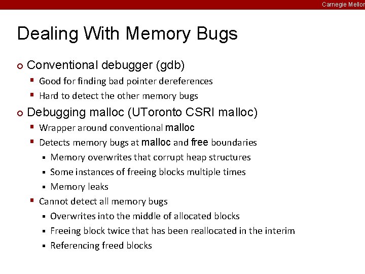 Carnegie Mellon Dealing With Memory Bugs ¢ Conventional debugger (gdb) § Good for finding