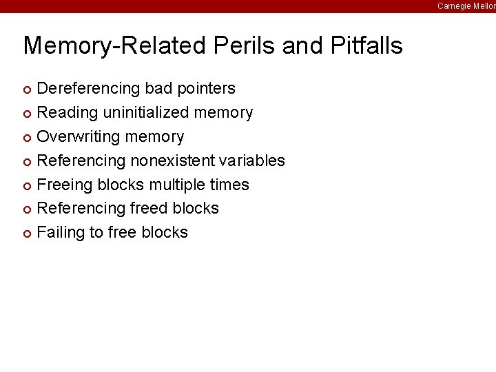 Carnegie Mellon Memory-Related Perils and Pitfalls Dereferencing bad pointers ¢ Reading uninitialized memory ¢