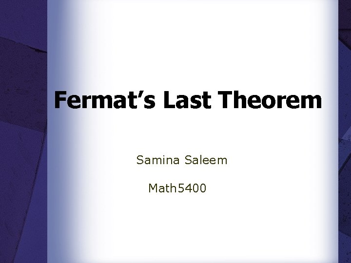 Fermat’s Last Theorem Samina Saleem Math 5400 