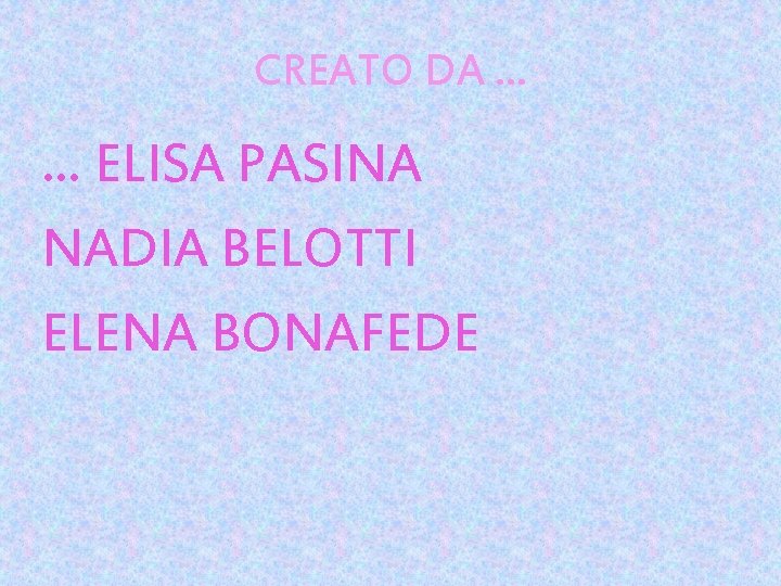 CREATO DA … … ELISA PASINA NADIA BELOTTI ELENA BONAFEDE 