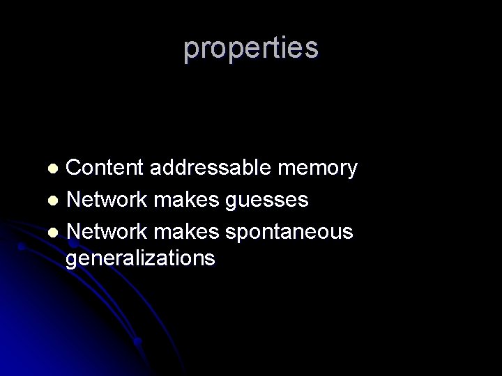 properties Content addressable memory l Network makes guesses l Network makes spontaneous generalizations l
