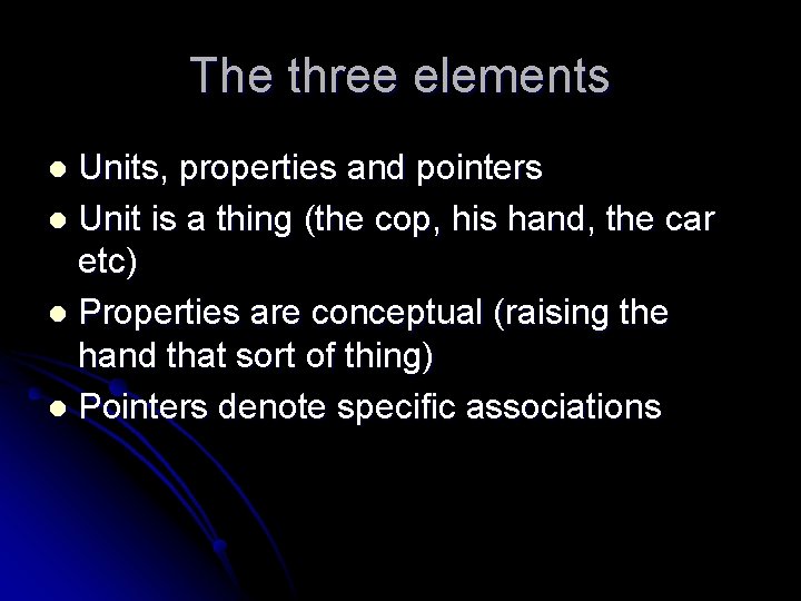 The three elements Units, properties and pointers l Unit is a thing (the cop,