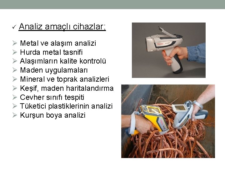 ü Analiz amaçlı cihazlar; Ø Metal ve alaşım analizi Ø Hurda metal tasnifi Ø