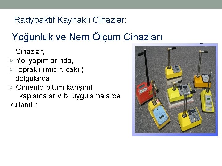 Radyoaktif Kaynaklı Cihazlar; Yoğunluk ve Nem Ölçüm Cihazları Cihazlar, Ø Yol yapımlarında, ØTopraklı (mıcır,