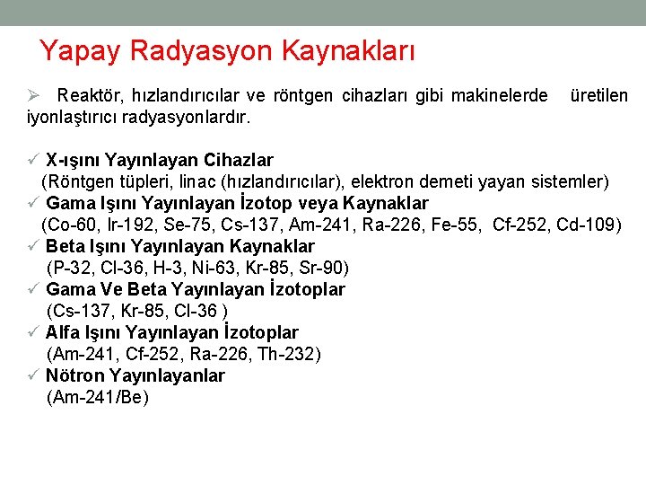 Yapay Radyasyon Kaynakları Ø Reaktör, hızlandırıcılar ve röntgen cihazları gibi makinelerde iyonlaştırıcı radyasyonlardır. üretilen