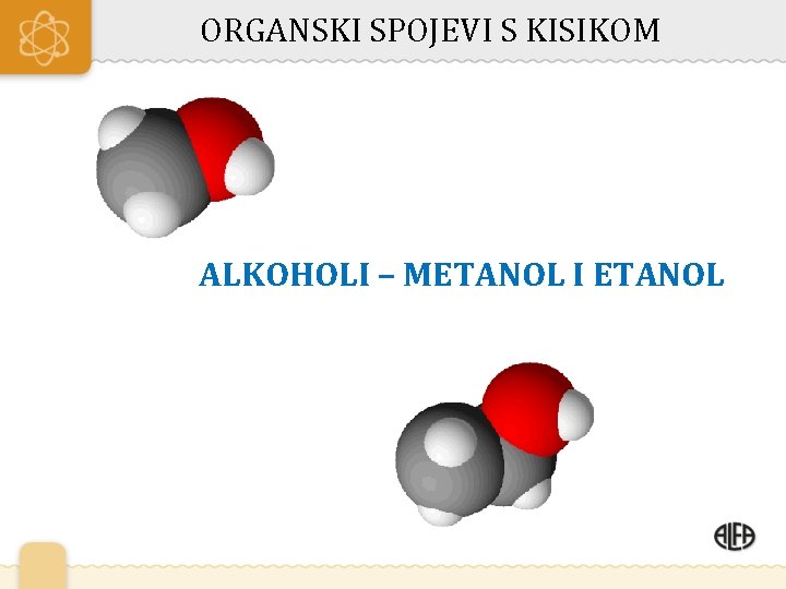 ORGANSKI SPOJEVI S KISIKOM ALKOHOLI – METANOL I ETANOL 