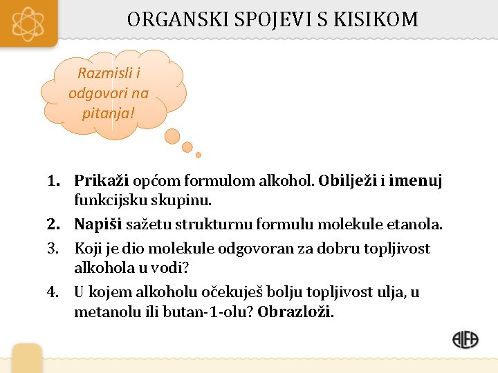 ORGANSKI SPOJEVI S KISIKOM Razmisli i odgovori na pitanja! 1. Prikaži općom formulom alkohol.