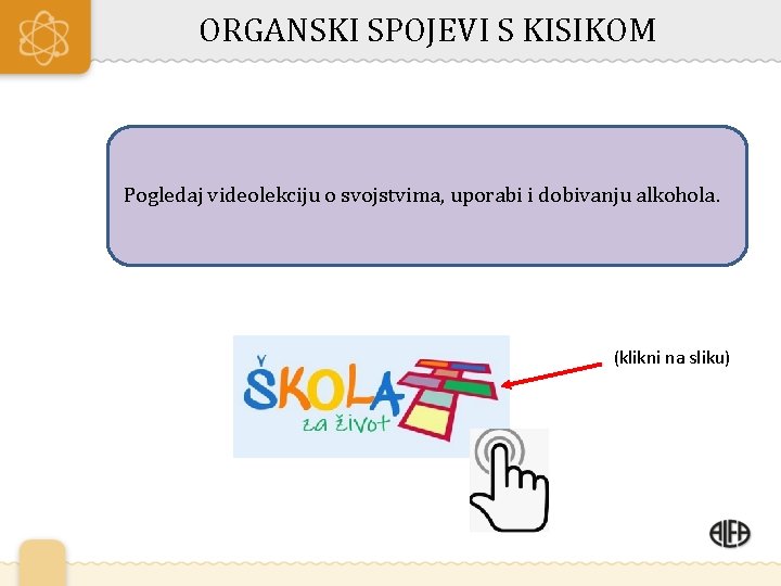 ORGANSKI SPOJEVI S KISIKOM Pogledaj videolekciju o svojstvima, uporabi i dobivanju alkohola. (klikni na