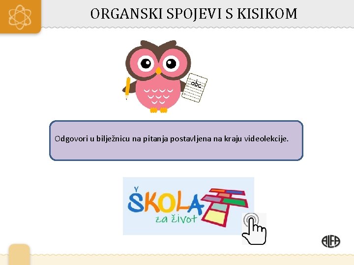 ORGANSKI SPOJEVI S KISIKOM Odgovori u bilježnicu na pitanja postavljena na kraju videolekcije. 