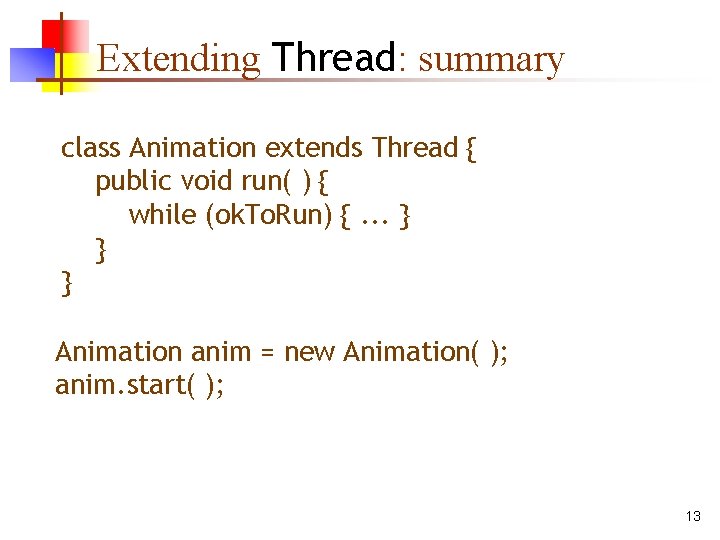 Extending Thread: summary class Animation extends Thread { public void run( ) { while