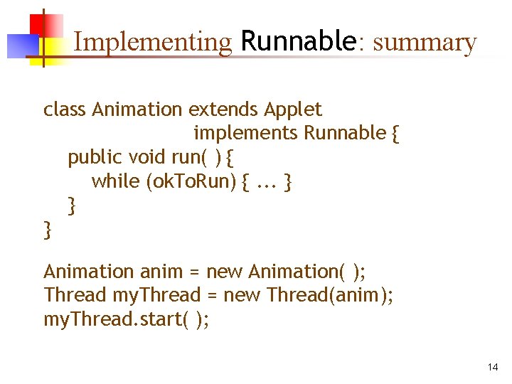 Implementing Runnable: summary class Animation extends Applet implements Runnable { public void run( )