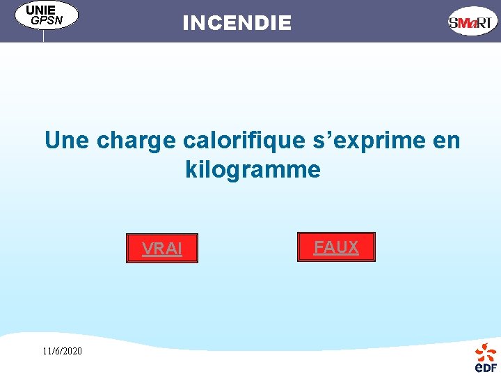 UNIE INCENDIE GPSN Une charge calorifique s’exprime en kilogramme VRAI 11/6/2020 FAUX 