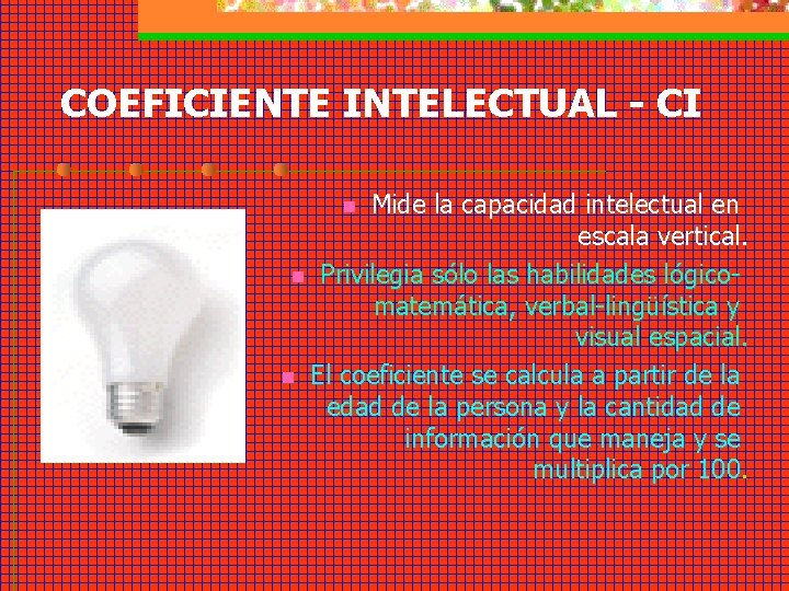 COEFICIENTE INTELECTUAL - CI Mide la capacidad intelectual en escala vertical. n Privilegia sólo