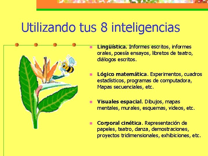 Utilizando tus 8 inteligencias n Lingüística. Informes escritos, informes orales, poesía ensayos, libretos de