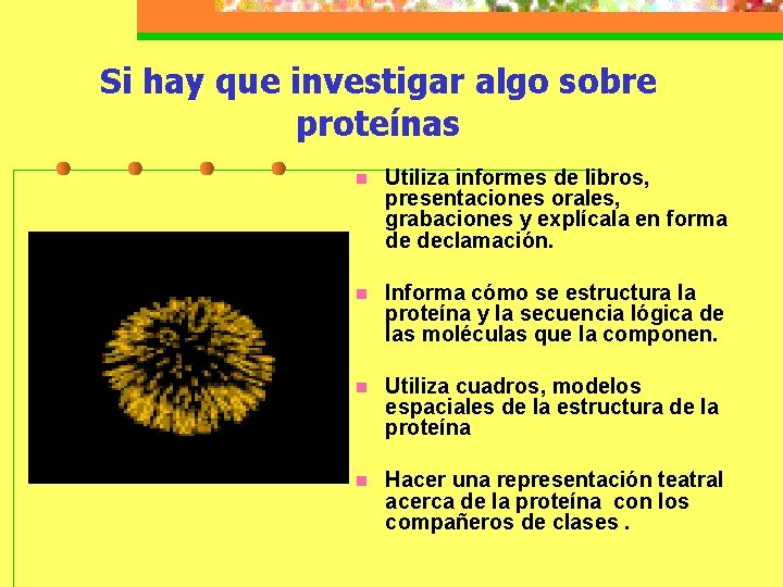 Si hay que investigar algo sobre proteínas n Utiliza informes de libros, presentaciones orales,