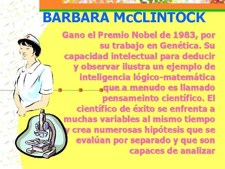 BARBARA Mc. CLINTOCK Gano el Premio Nobel de 1983, por su trabajo en Genética.