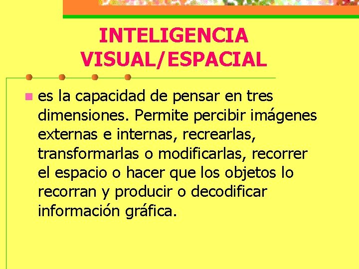 INTELIGENCIA VISUAL/ESPACIAL n es la capacidad de pensar en tres dimensiones. Permite percibir imágenes