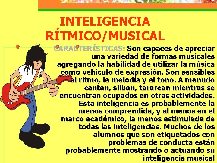 INTELIGENCIA RÍTMICO/MUSICAL CARACTERÍSTICAS: Son capaces de apreciar una variedad de formas musicales agregando la