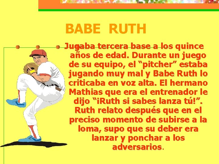 BABE RUTH Jugaba tercera base a los quince años de edad. Durante un juego