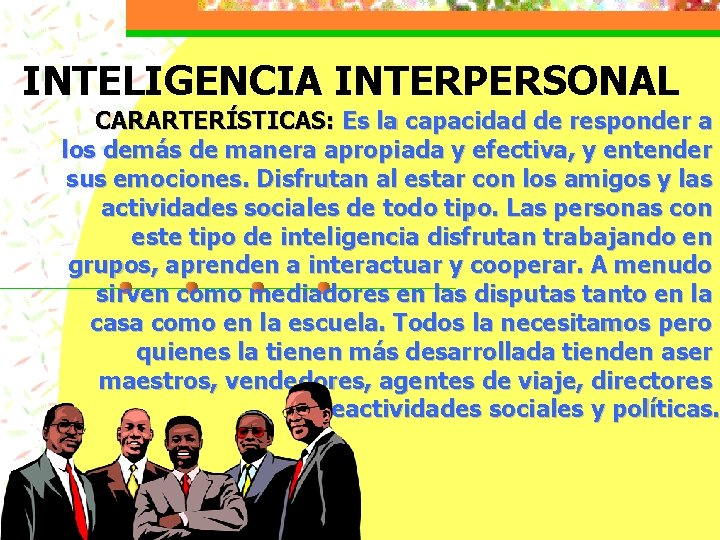 INTELIGENCIA INTERPERSONAL CARARTERÍSTICAS: Es la capacidad de responder a los demás de manera apropiada