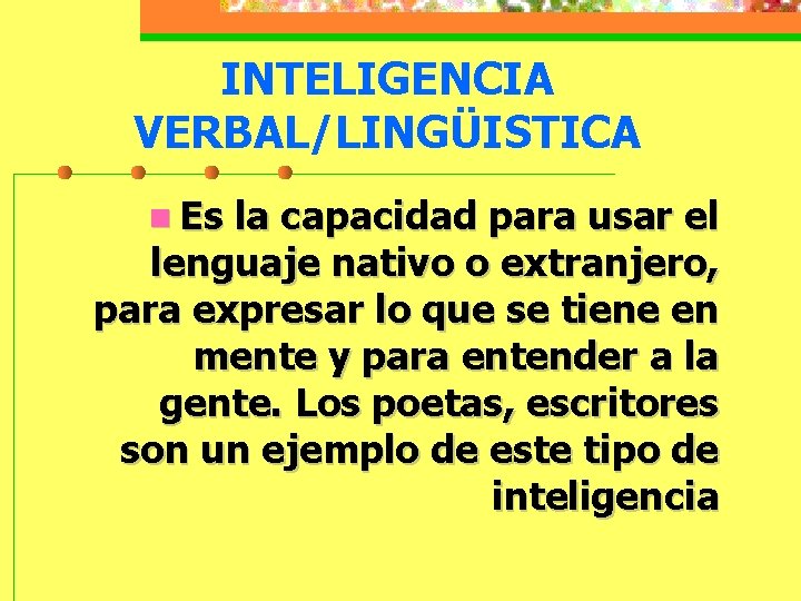 INTELIGENCIA VERBAL/LINGÜISTICA n Es la capacidad para usar el lenguaje nativo o extranjero, para