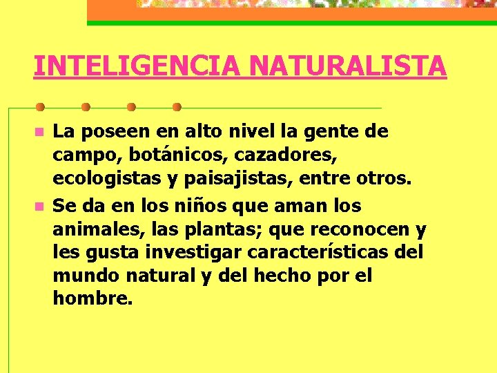 INTELIGENCIA NATURALISTA n n La poseen en alto nivel la gente de campo, botánicos,