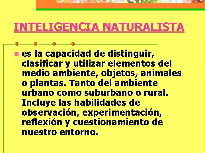 INTELIGENCIA NATURALISTA n es la capacidad de distinguir, clasificar y utilizar elementos del medio