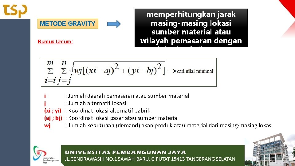 METODE GRAVITY Rumus Umum: i j (xi ; yi) (aj ; bj) wj memperhitungkan