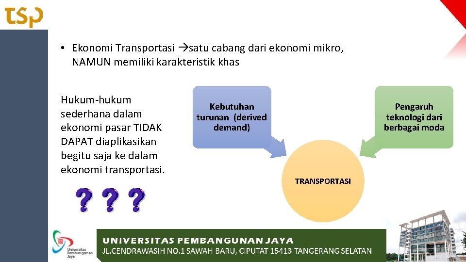 • Ekonomi Transportasi satu cabang dari ekonomi mikro, NAMUN memiliki karakteristik khas Hukum-hukum • Ekonomi Transportasi satu cabang dari ekonomi mikro, NAMUN memiliki karakteristik khas Hukum-hukum