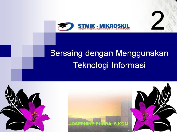 2 Bersaing dengan Menggunakan Teknologi Informasi JOSEPHINE PURBA, S. KOM 