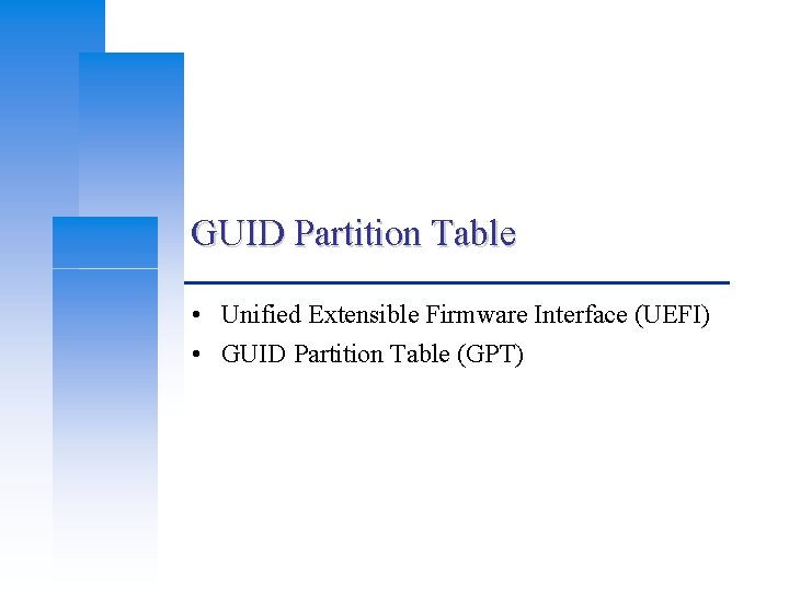 GUID Partition Table • Unified Extensible Firmware Interface (UEFI) • GUID Partition Table (GPT)