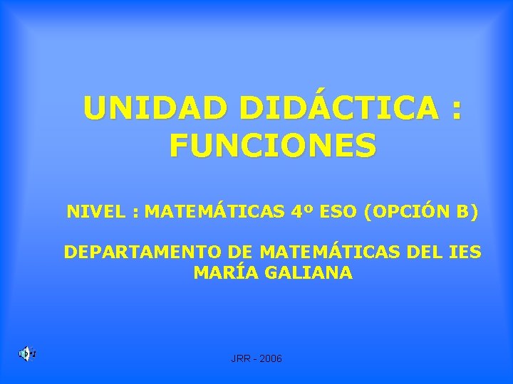 UNIDAD DIDÁCTICA : FUNCIONES NIVEL : MATEMÁTICAS 4º ESO (OPCIÓN B) DEPARTAMENTO DE MATEMÁTICAS UNIDAD DIDÁCTICA : FUNCIONES NIVEL : MATEMÁTICAS 4º ESO (OPCIÓN B) DEPARTAMENTO DE MATEMÁTICAS