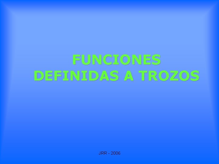 FUNCIONES DEFINIDAS A TROZOS JRR - 2006 FUNCIONES DEFINIDAS A TROZOS JRR - 2006