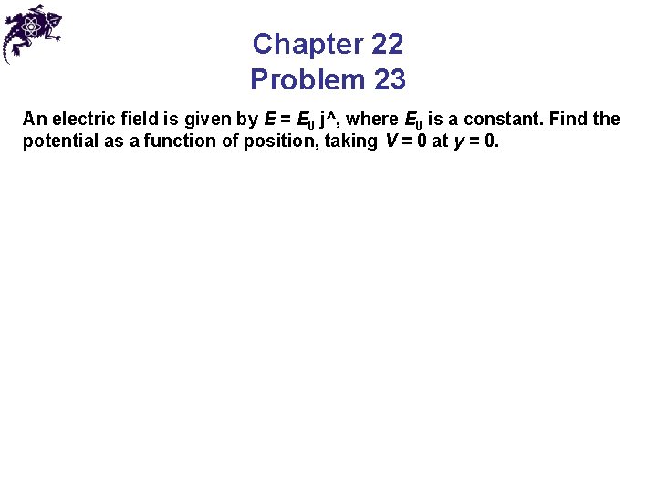 Chapter 22 Problem 23 An electric field is given by E = E 0