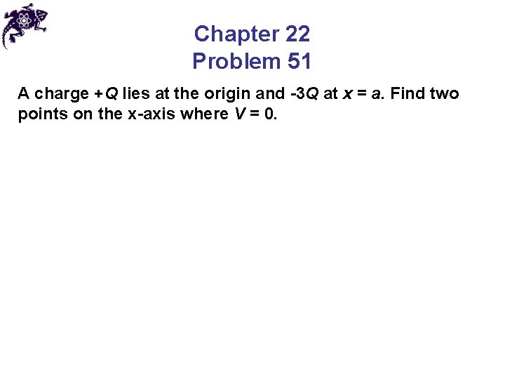 Chapter 22 Problem 51 A charge +Q lies at the origin and -3 Q