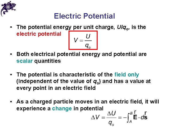 Electric Potential • The potential energy per unit charge, U/qo, is the electric potential