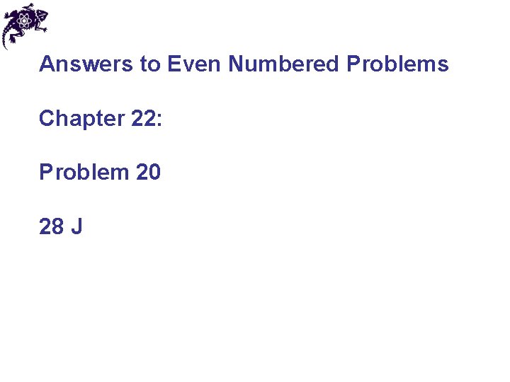 Answers to Even Numbered Problems Chapter 22: Problem 20 28 J 