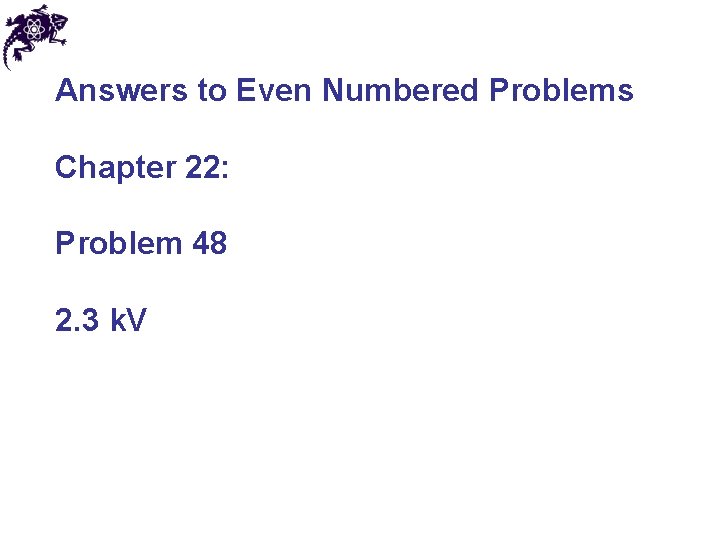 Answers to Even Numbered Problems Chapter 22: Problem 48 2. 3 k. V 