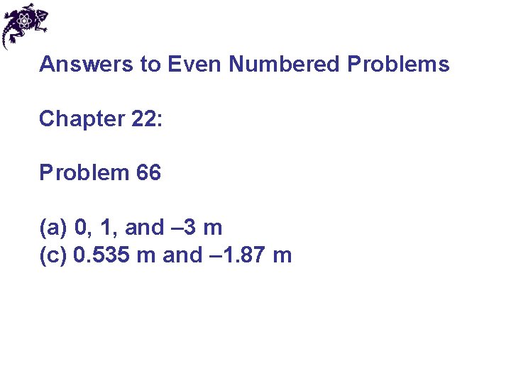 Answers to Even Numbered Problems Chapter 22: Problem 66 (a) 0, 1, and –