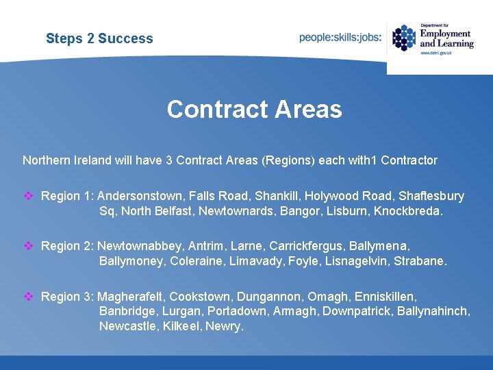 Steps 2 Success Contract Areas Northern Ireland will have 3 Contract Areas (Regions) each Steps 2 Success Contract Areas Northern Ireland will have 3 Contract Areas (Regions) each