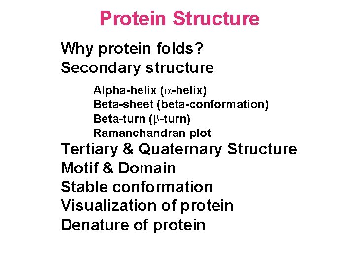 Protein Structure Why protein folds? Secondary structure Alpha-helix (a-helix) Beta-sheet (beta-conformation) Beta-turn (b-turn) Ramanchandran