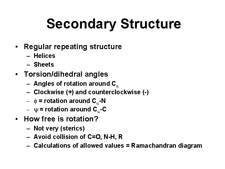 Secondary Structure • Regular repeating structure – Helices – Sheets • Torsion/dihedral angles –