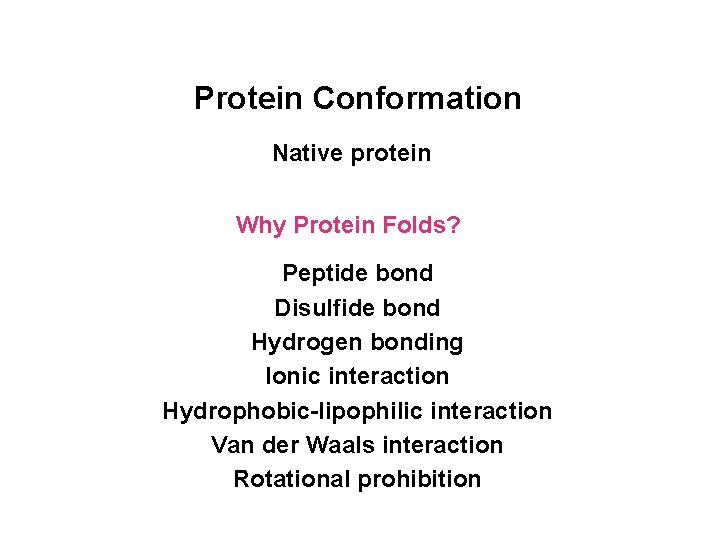Protein Conformation Native protein Why Protein Folds? Peptide bond Disulfide bond Hydrogen bonding Ionic